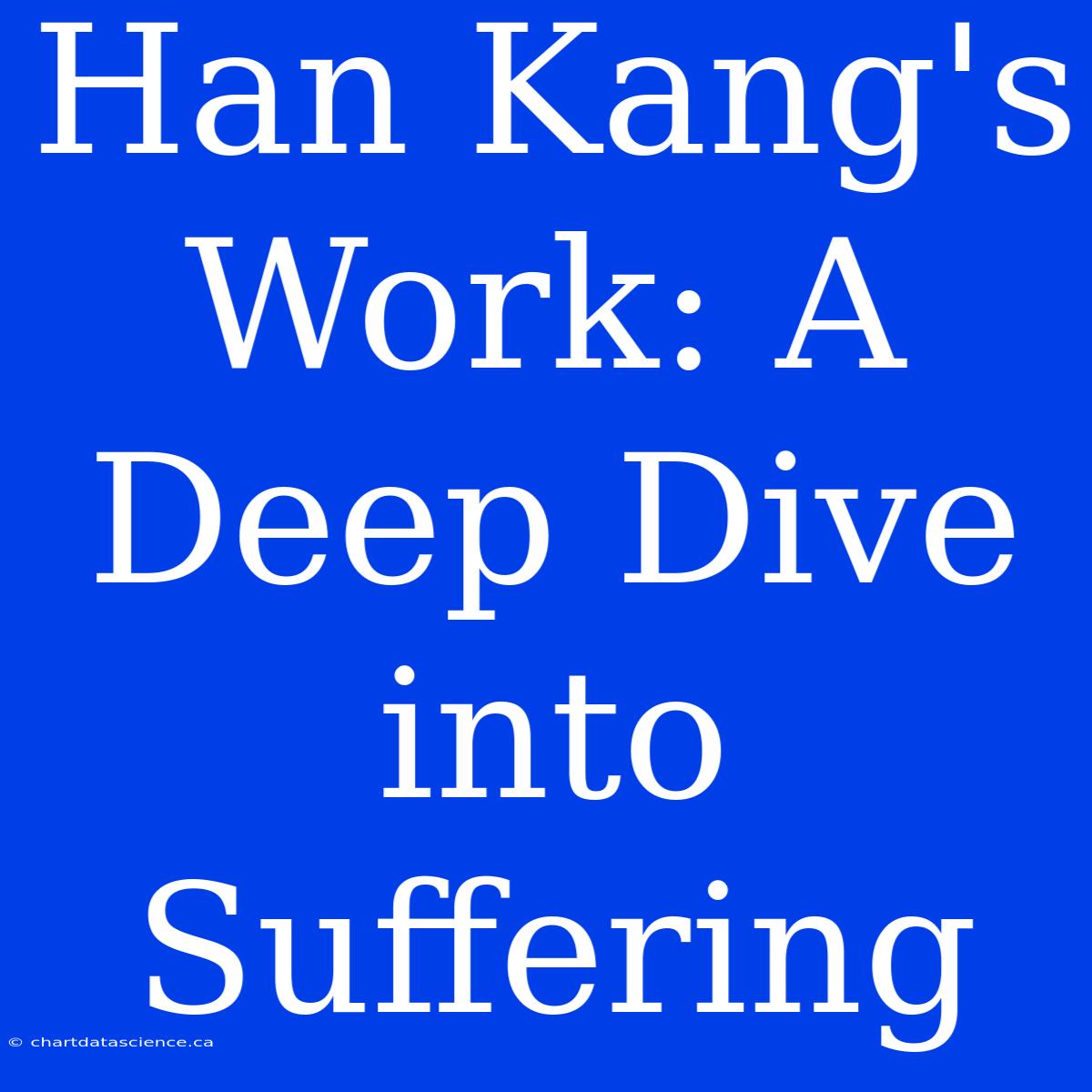 Han Kang's Work: A Deep Dive Into Suffering