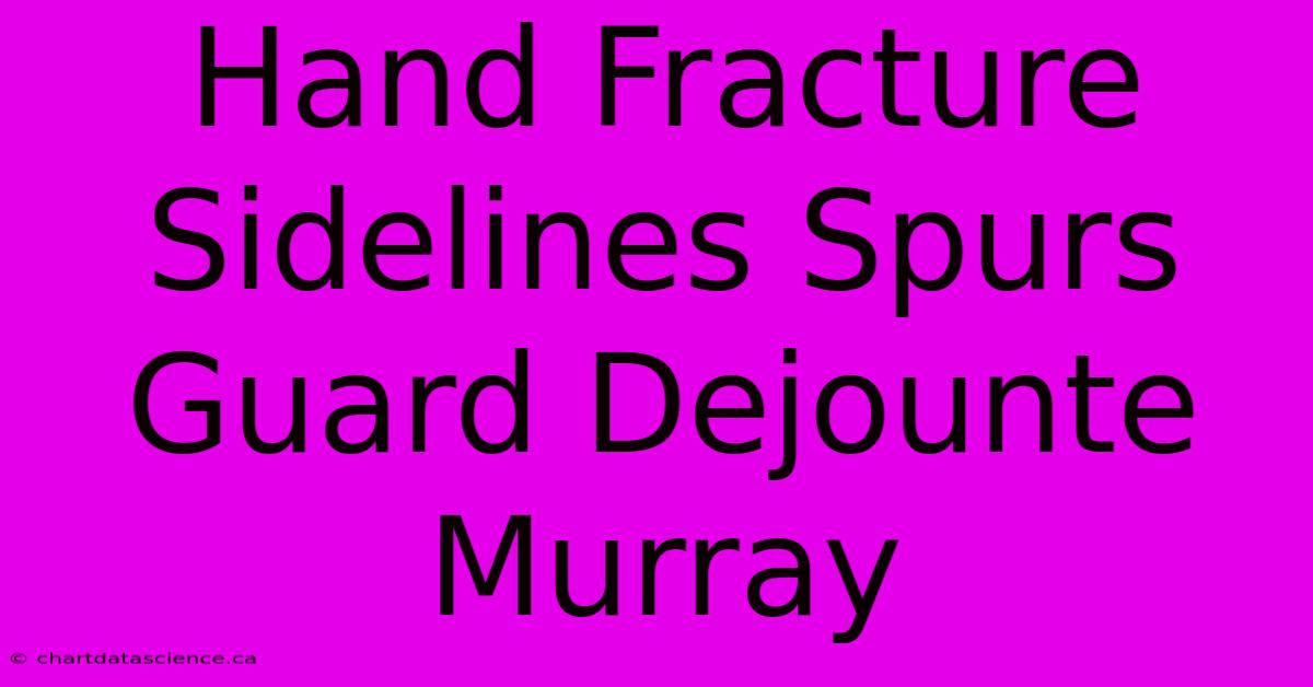 Hand Fracture Sidelines Spurs Guard Dejounte Murray 