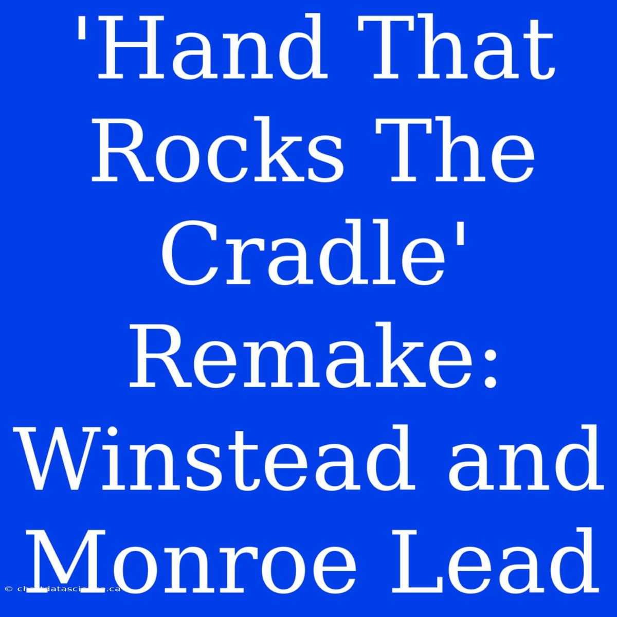 'Hand That Rocks The Cradle' Remake: Winstead And Monroe Lead