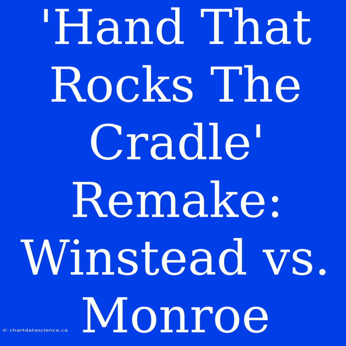 'Hand That Rocks The Cradle' Remake: Winstead Vs. Monroe