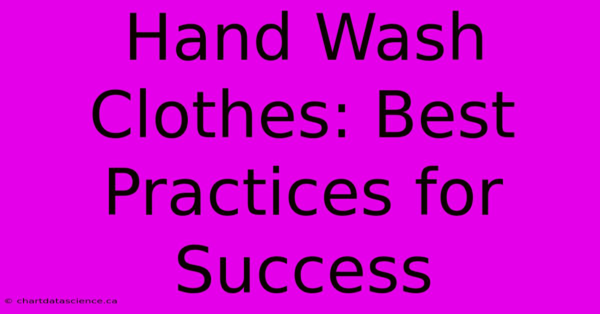 Hand Wash Clothes: Best Practices For Success 