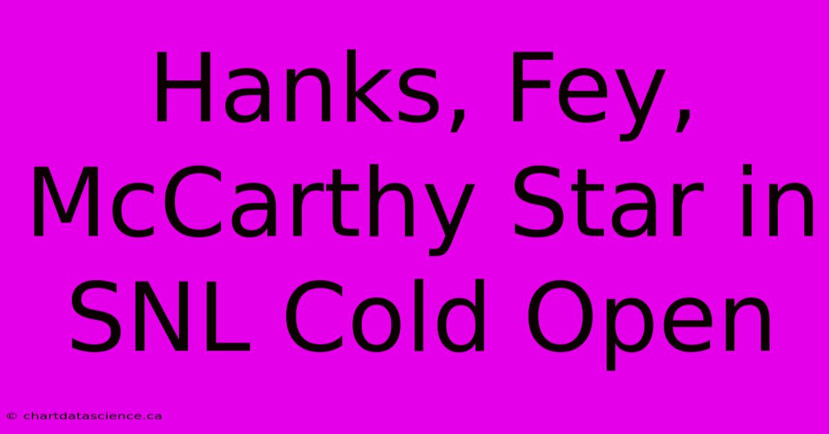 Hanks, Fey, McCarthy Star In SNL Cold Open