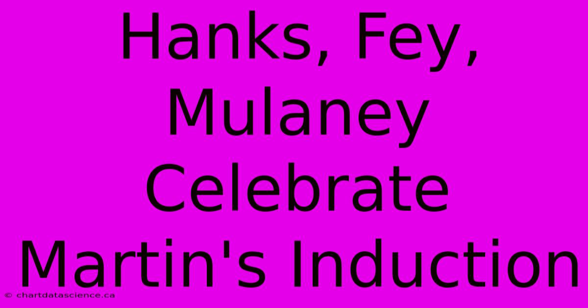 Hanks, Fey, Mulaney Celebrate Martin's Induction