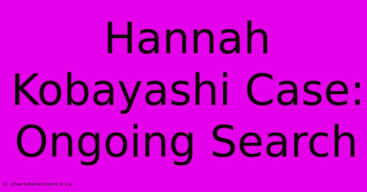 Hannah Kobayashi Case: Ongoing Search