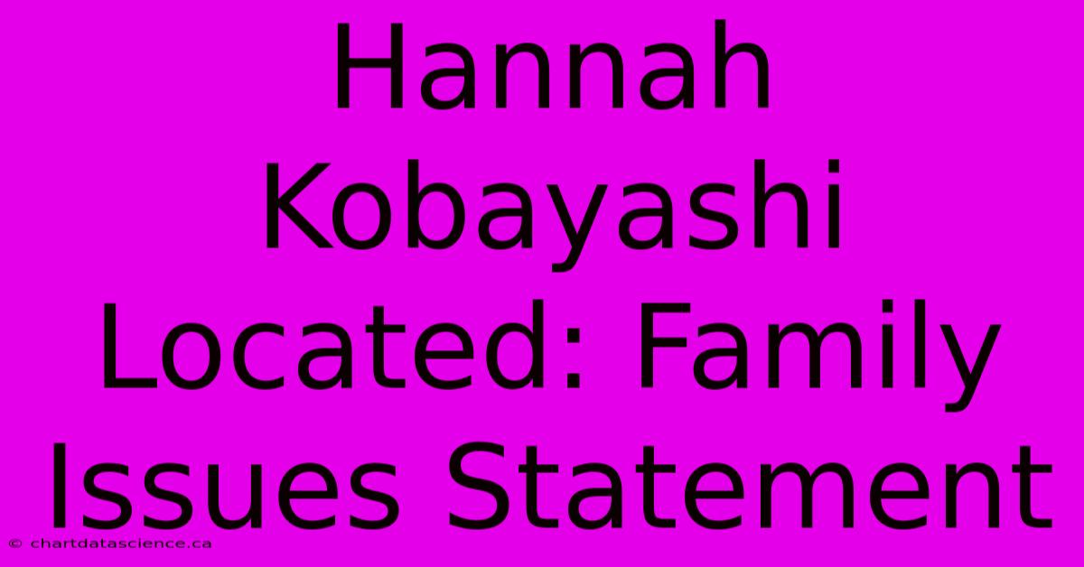 Hannah Kobayashi Located: Family Issues Statement