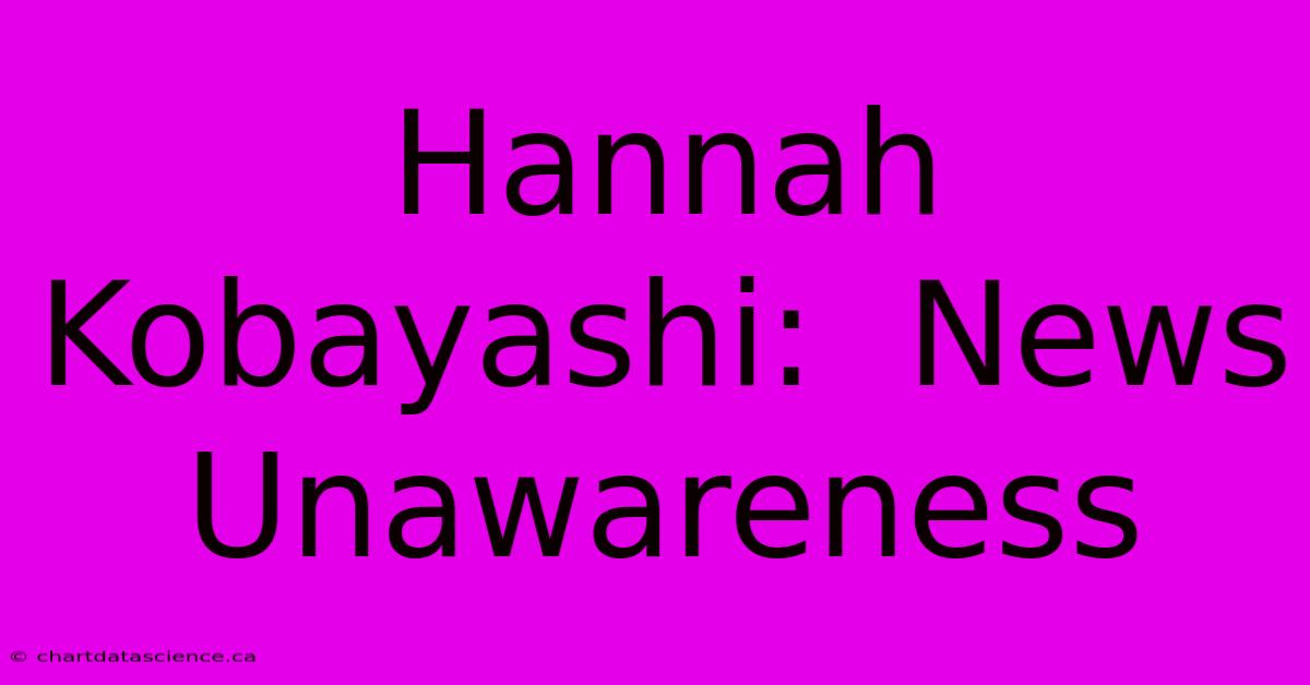 Hannah Kobayashi:  News Unawareness