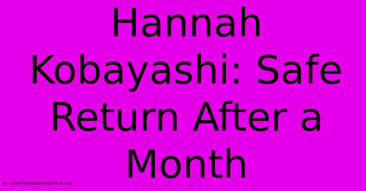 Hannah Kobayashi: Safe Return After A Month