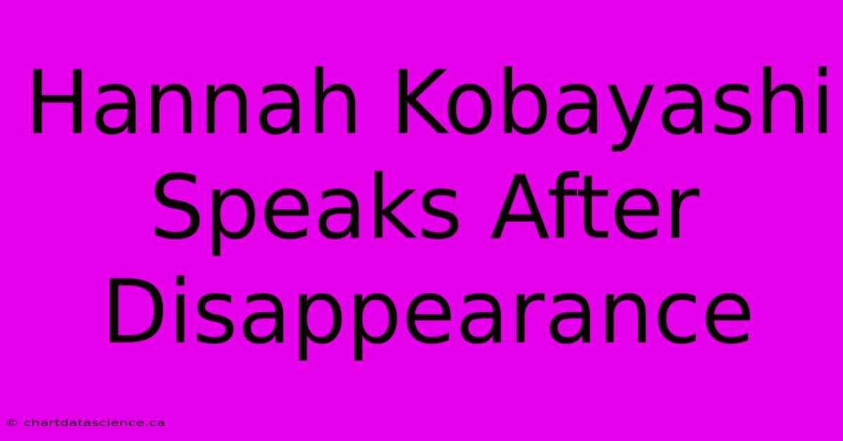 Hannah Kobayashi Speaks After Disappearance