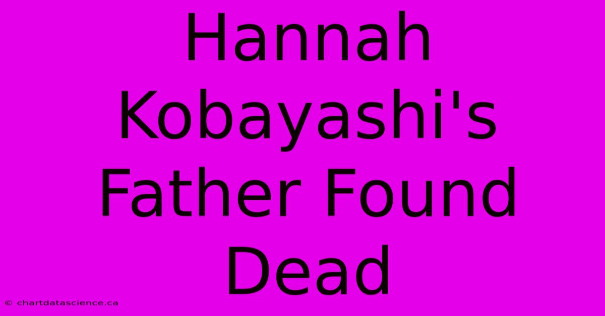 Hannah Kobayashi's Father Found Dead