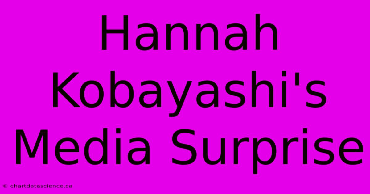 Hannah Kobayashi's Media Surprise