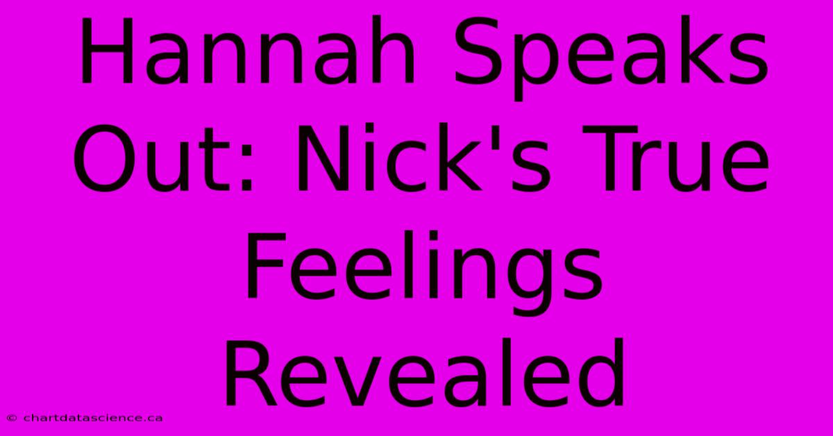 Hannah Speaks Out: Nick's True Feelings Revealed