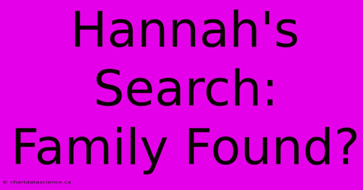 Hannah's Search: Family Found?