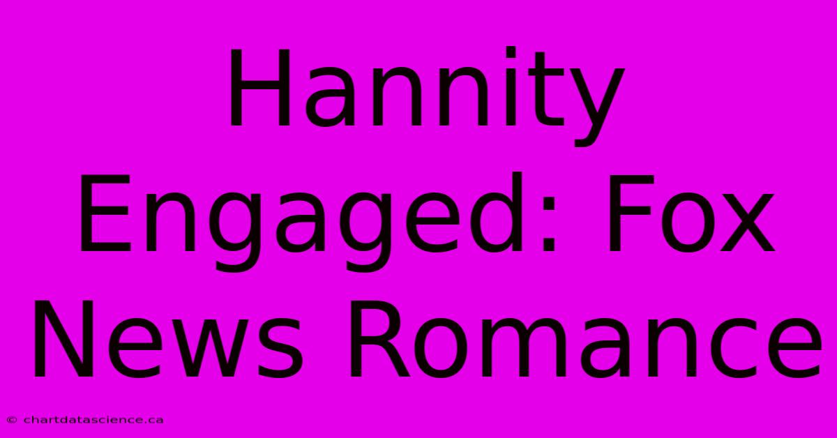 Hannity Engaged: Fox News Romance