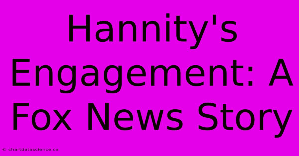 Hannity's Engagement: A Fox News Story