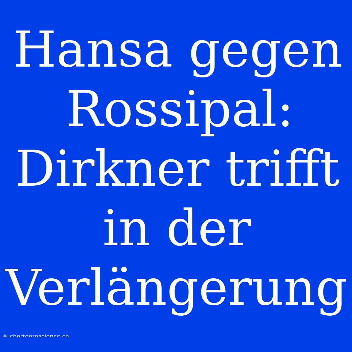 Hansa Gegen Rossipal: Dirkner Trifft In Der Verlängerung