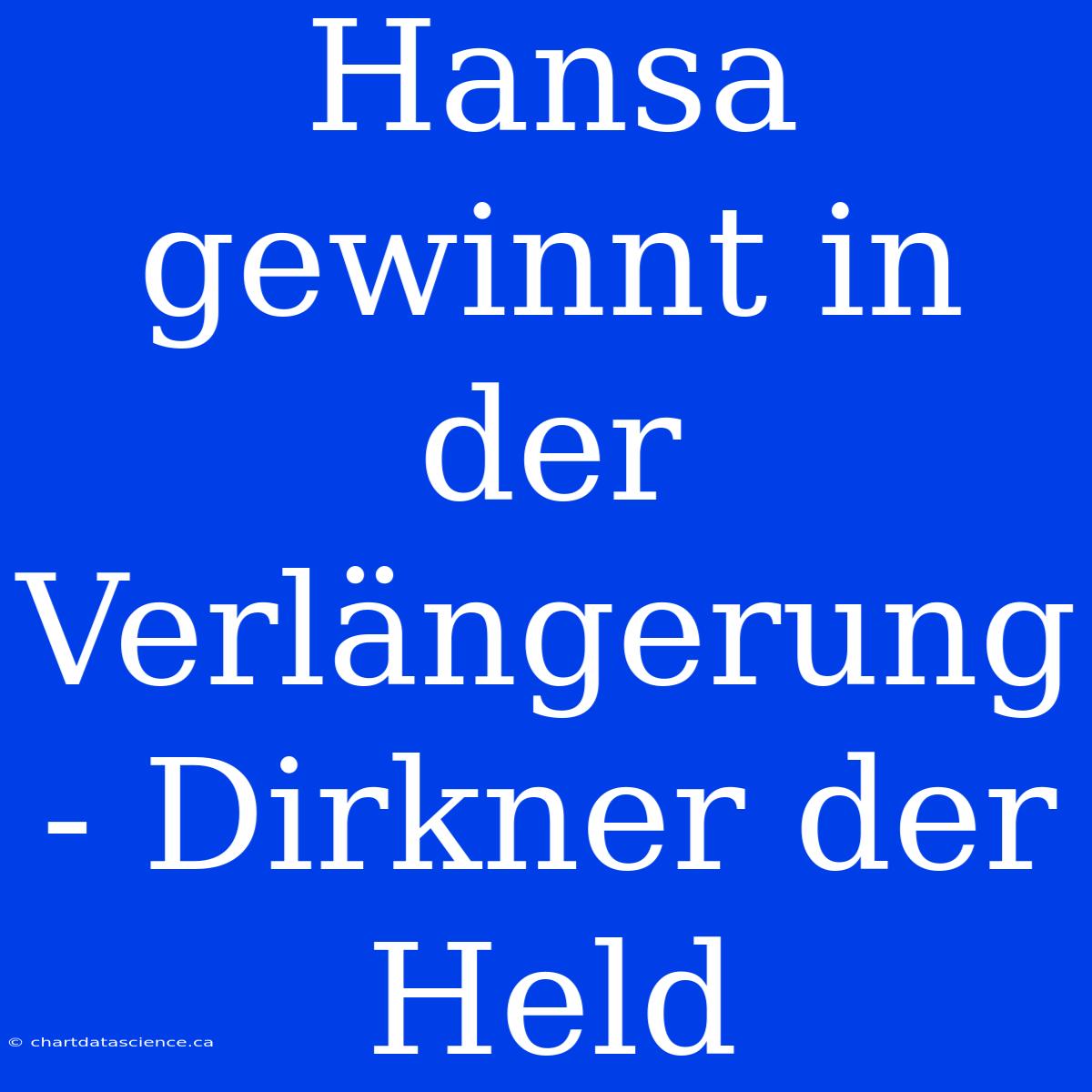 Hansa Gewinnt In Der Verlängerung - Dirkner Der Held