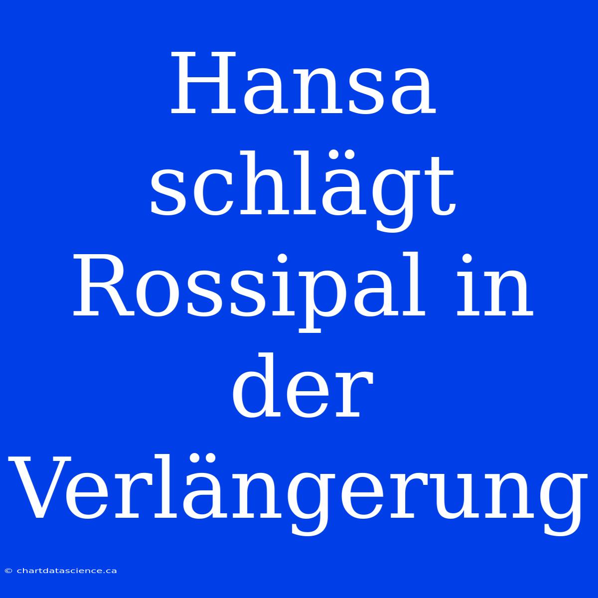 Hansa Schlägt Rossipal In Der Verlängerung