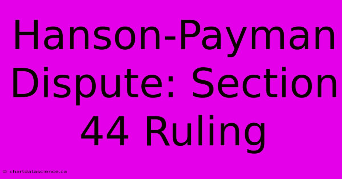 Hanson-Payman Dispute: Section 44 Ruling