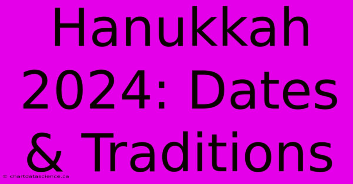 Hanukkah 2024: Dates & Traditions