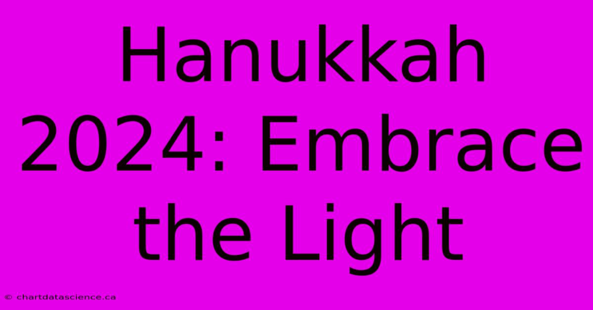 Hanukkah 2024: Embrace The Light