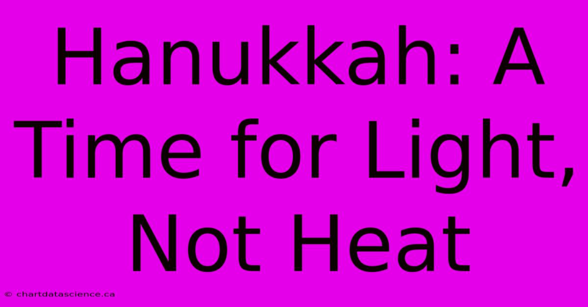 Hanukkah: A Time For Light, Not Heat