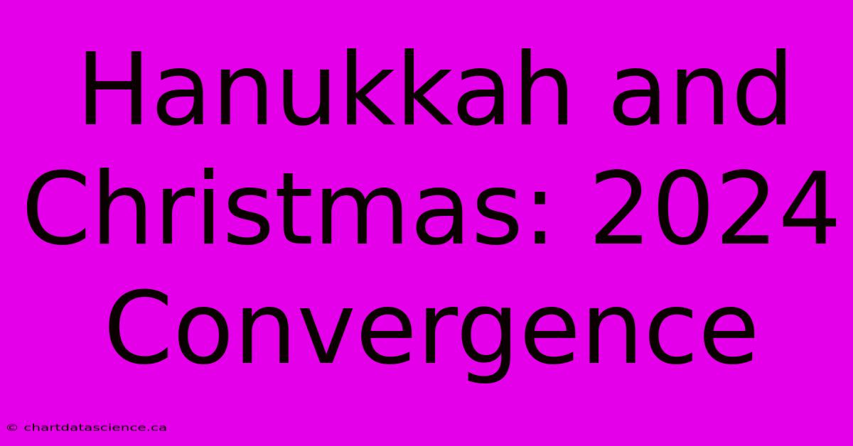 Hanukkah And Christmas: 2024 Convergence