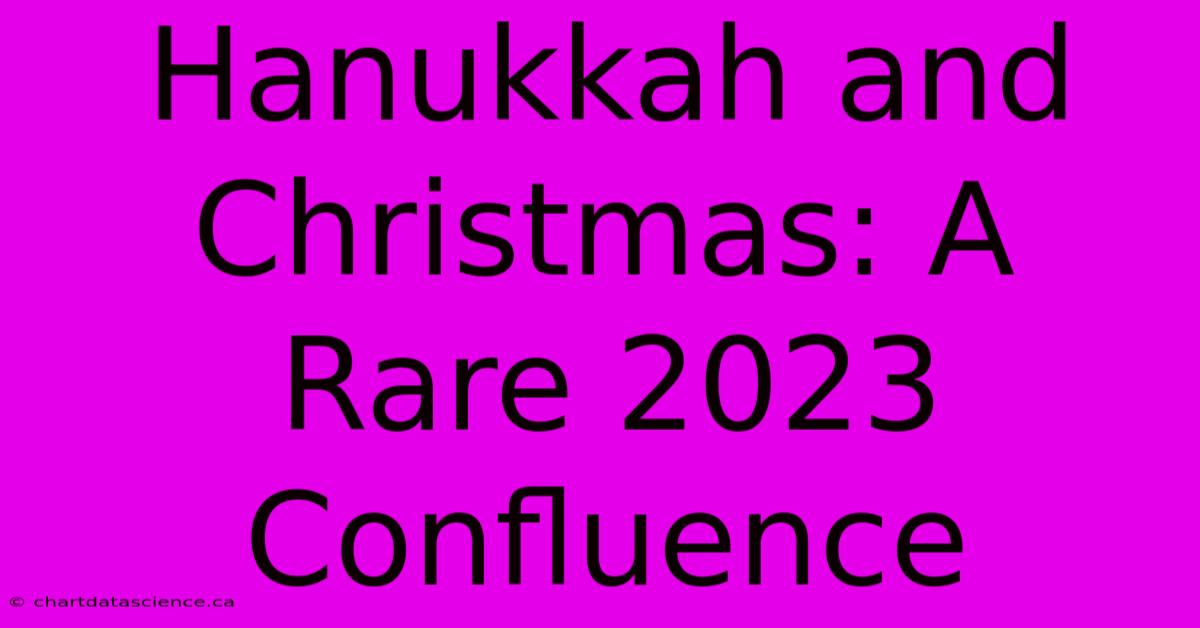 Hanukkah And Christmas: A Rare 2023 Confluence