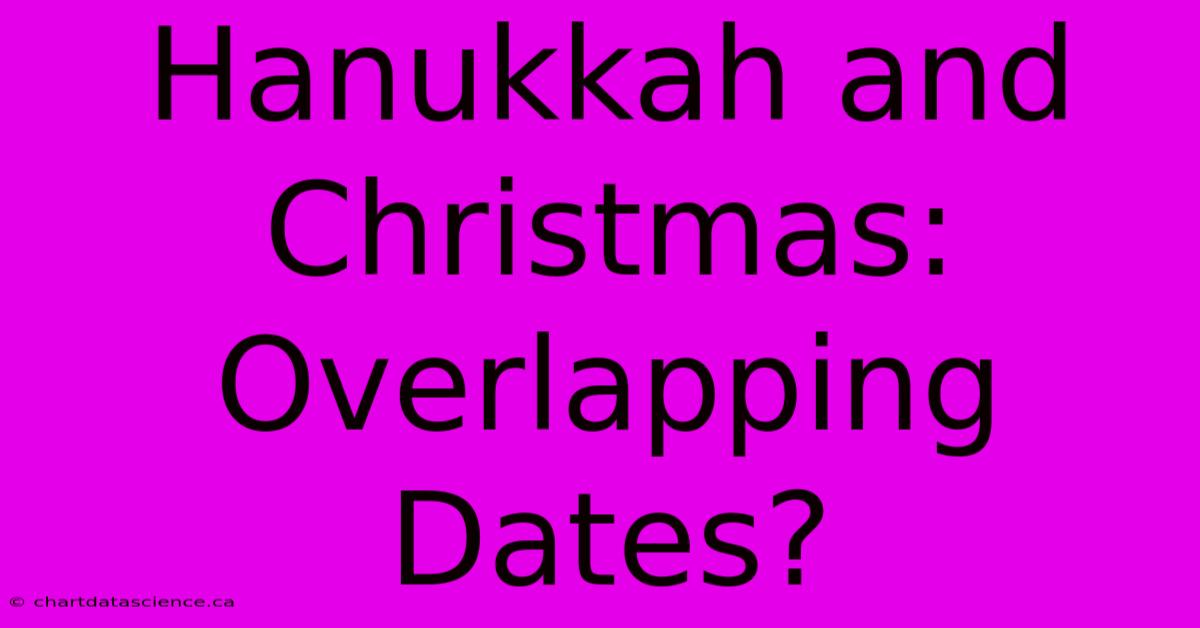 Hanukkah And Christmas: Overlapping Dates?