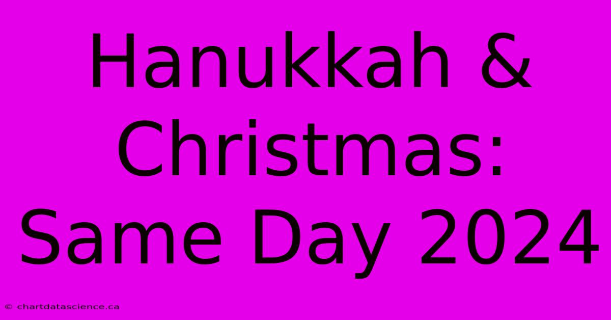 Hanukkah & Christmas: Same Day 2024