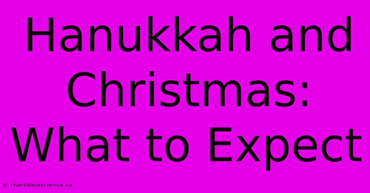 Hanukkah And Christmas: What To Expect