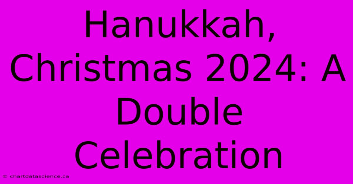 Hanukkah, Christmas 2024: A Double Celebration