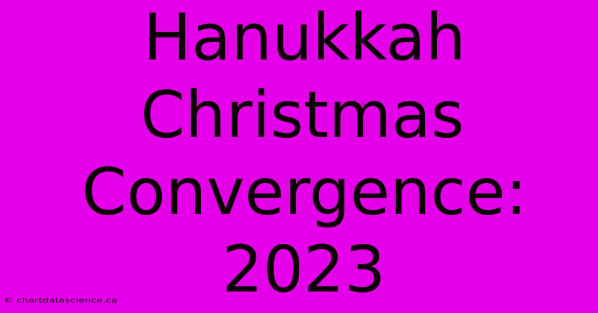 Hanukkah Christmas Convergence: 2023