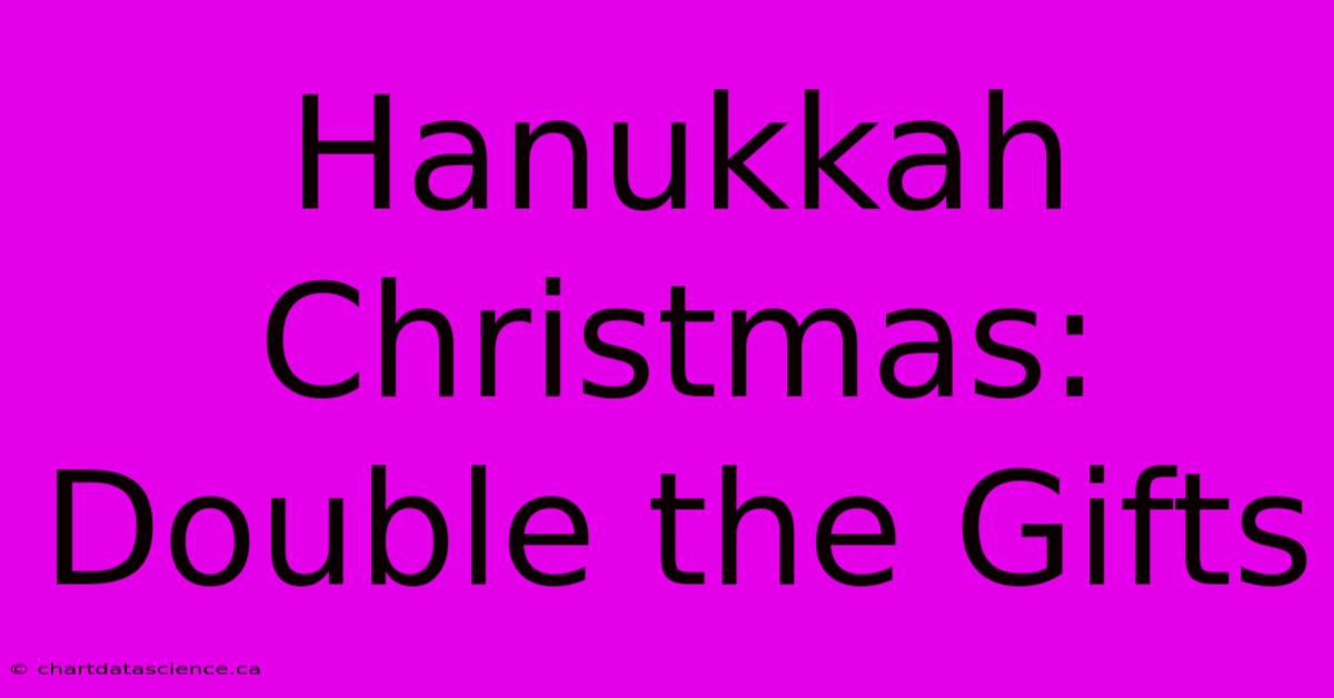 Hanukkah Christmas: Double The Gifts