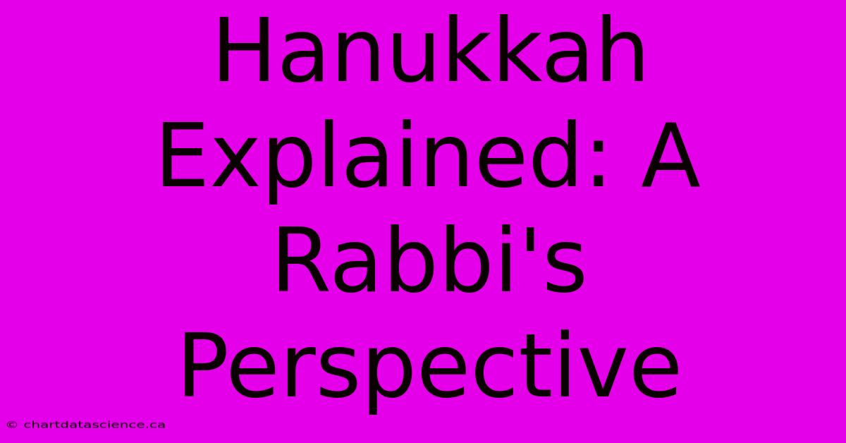 Hanukkah Explained: A Rabbi's Perspective