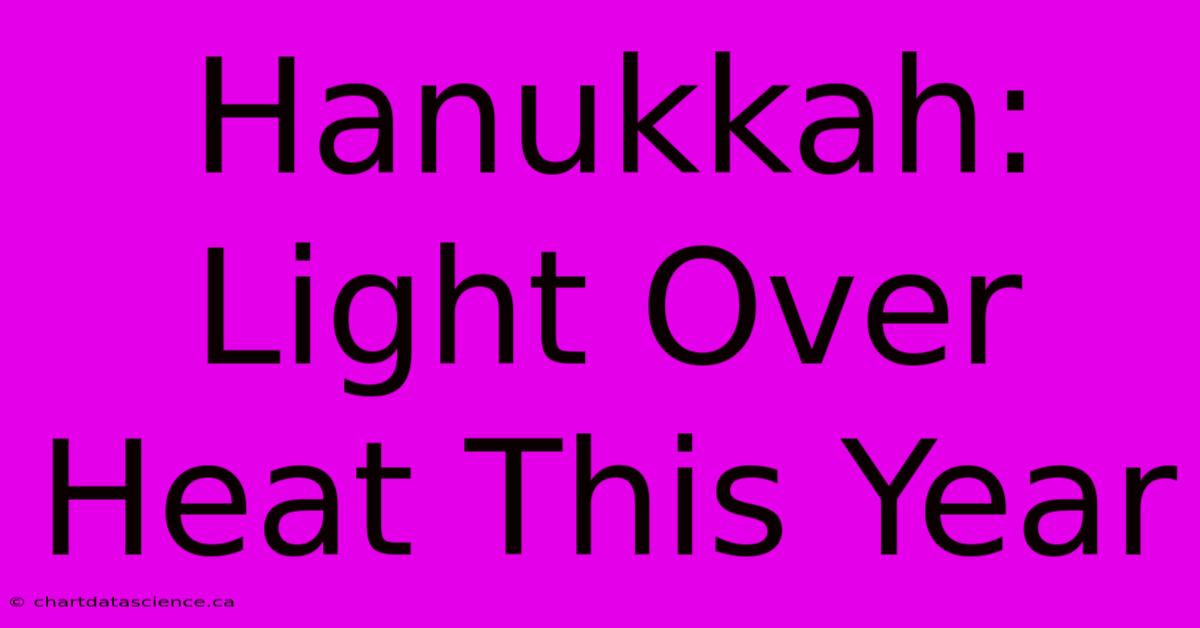 Hanukkah: Light Over Heat This Year