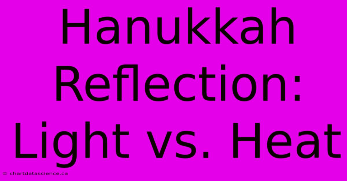 Hanukkah Reflection: Light Vs. Heat