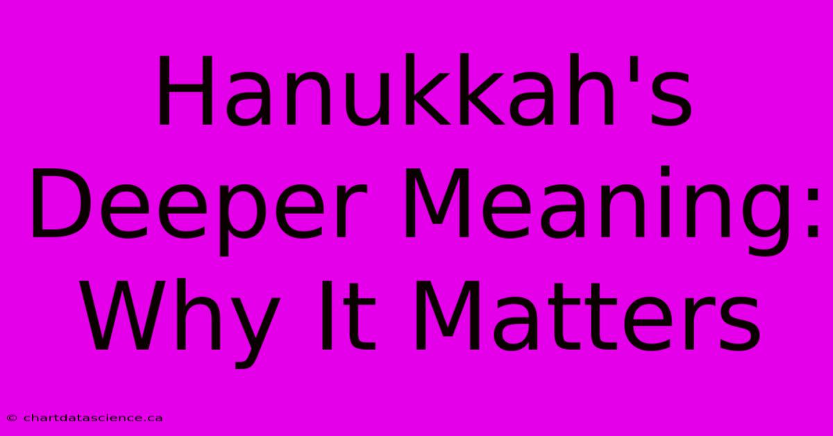 Hanukkah's Deeper Meaning: Why It Matters