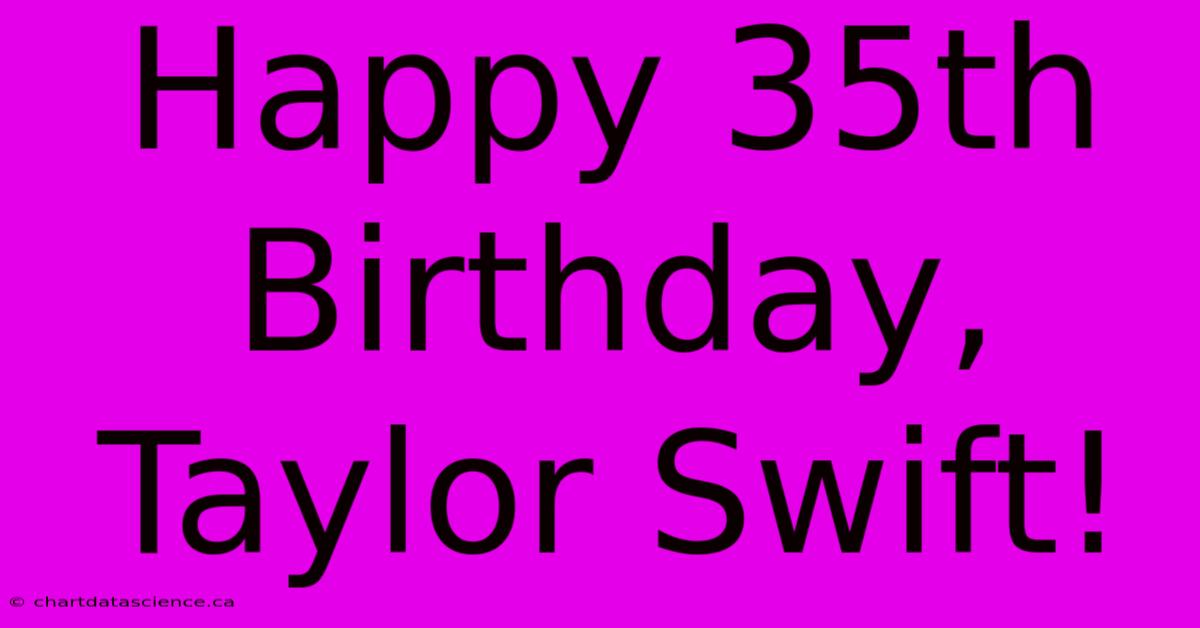 Happy 35th Birthday, Taylor Swift!