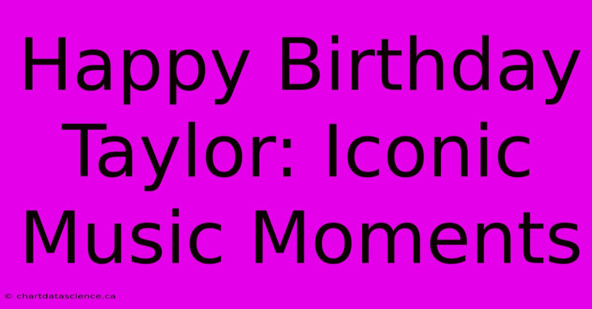 Happy Birthday Taylor: Iconic Music Moments