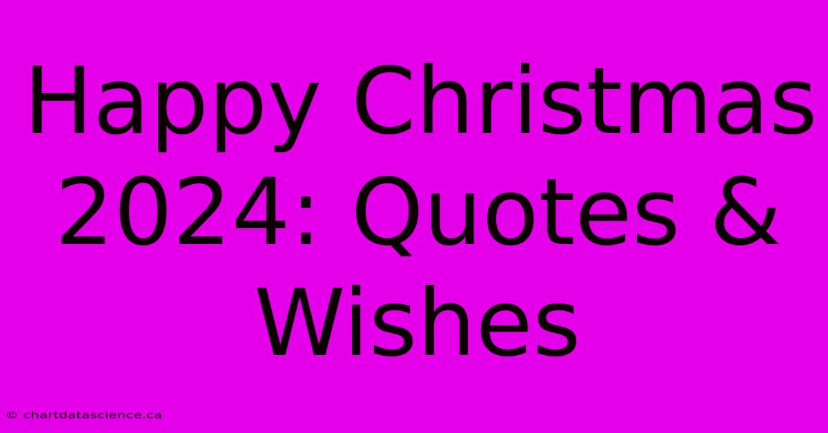 Happy Christmas 2024: Quotes & Wishes