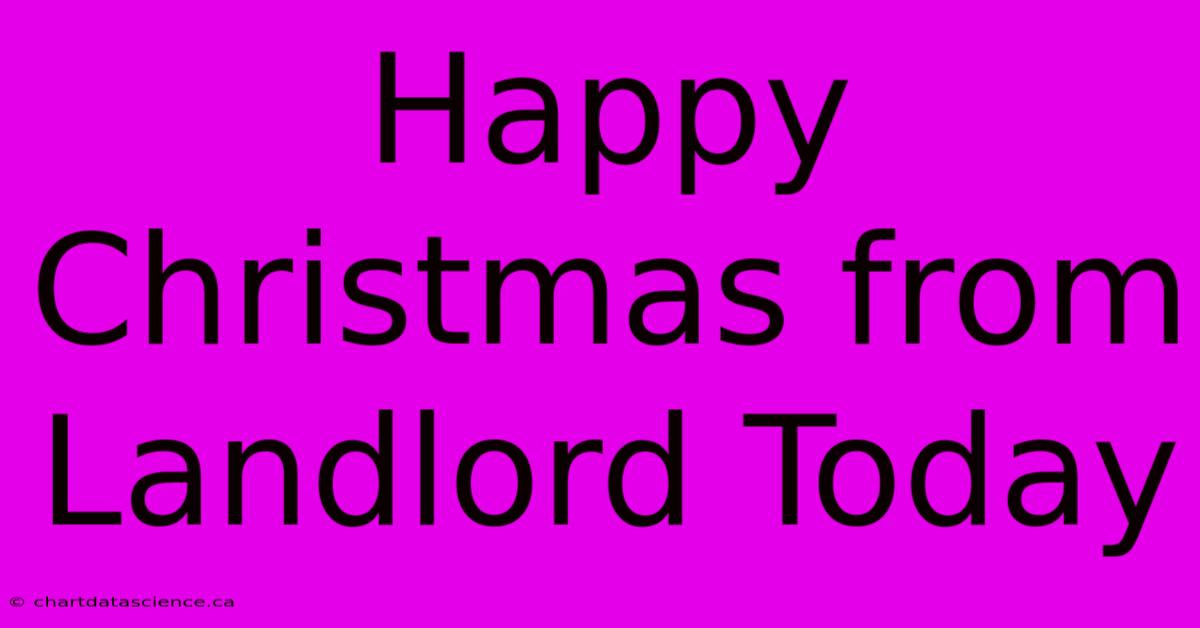 Happy Christmas From Landlord Today