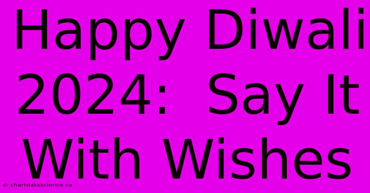 Happy Diwali 2024:  Say It With Wishes