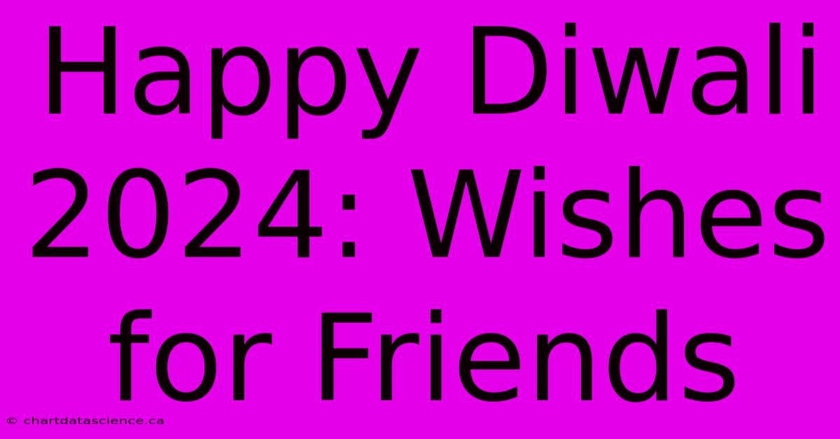 Happy Diwali 2024: Wishes For Friends