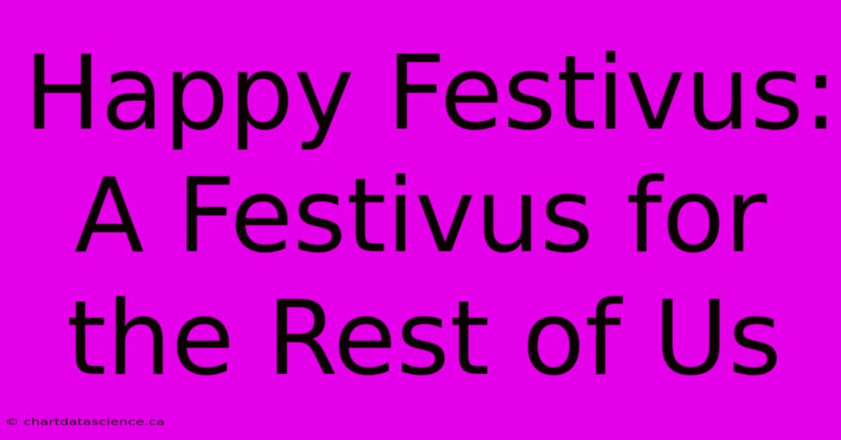 Happy Festivus: A Festivus For The Rest Of Us