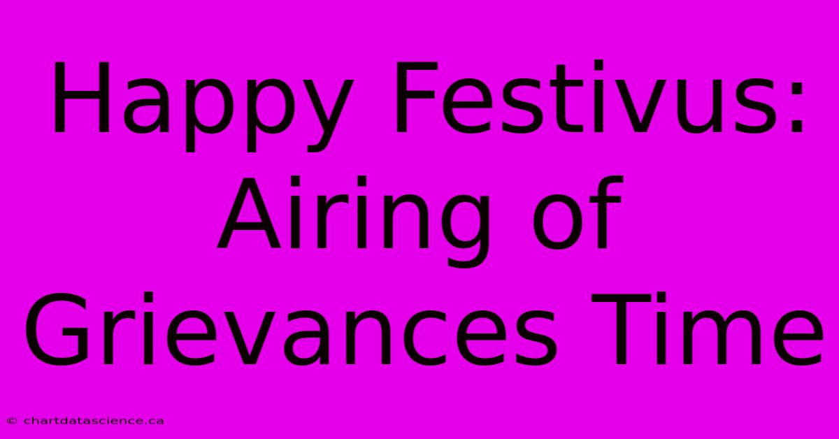 Happy Festivus:  Airing Of Grievances Time