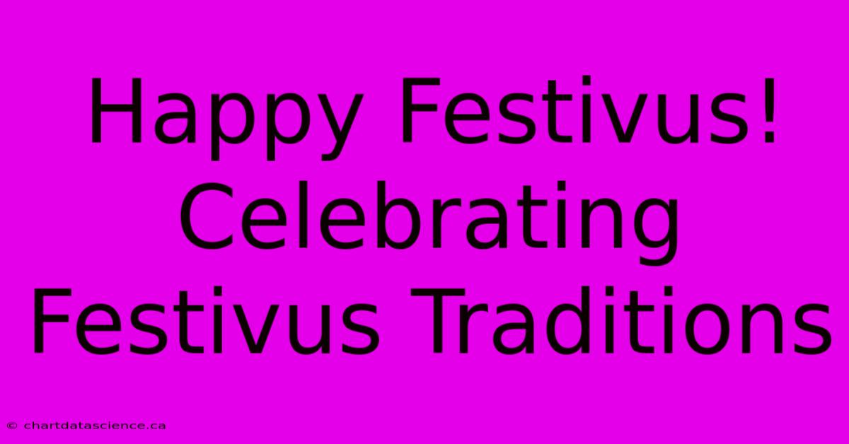 Happy Festivus!  Celebrating Festivus Traditions