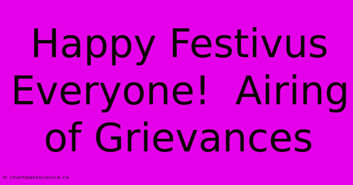 Happy Festivus Everyone!  Airing Of Grievances