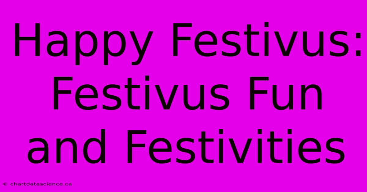 Happy Festivus:  Festivus Fun And Festivities