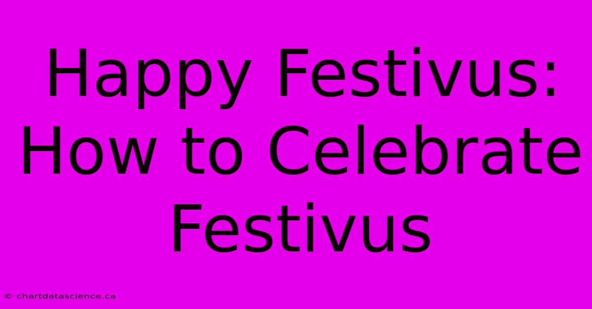 Happy Festivus:  How To Celebrate Festivus