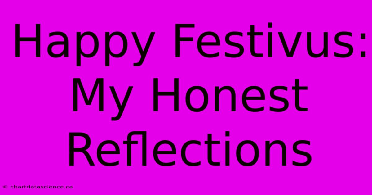 Happy Festivus: My Honest Reflections